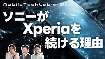 Mobile Tech Lab vol.022｜ソニーがXperiaを続ける理由