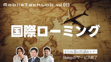 Mobile Tech Lab vol.013|国際ローミングについて、そしてSkypeサービス終了の話 Mobile Tech Lab vol.013|国際ローミングについて、そしてSkypeサービス終了の話