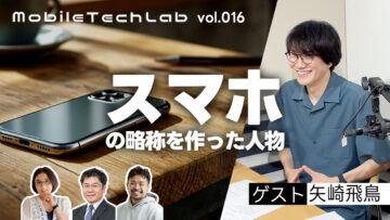 Mobile Tech Lab vol.016|矢崎飛鳥さんと語る「スマホのトレンド」 Mobile Tech Lab vol.016|矢崎飛鳥さんと語る「スマホのトレンド」