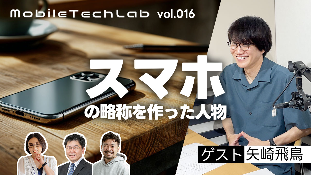 Mobile Tech Lab vol.016｜矢崎飛鳥さんと語る「スマホのトレンド」