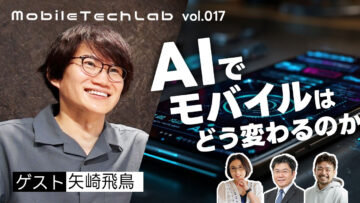Mobile Tech Lab vol.017|矢崎飛鳥さんと語る「AIでモバイルはどう変わるのか」 Mobile Tech Lab vol.017|矢崎飛鳥さんと語る「AIでモバイルはどう変わるのか」
