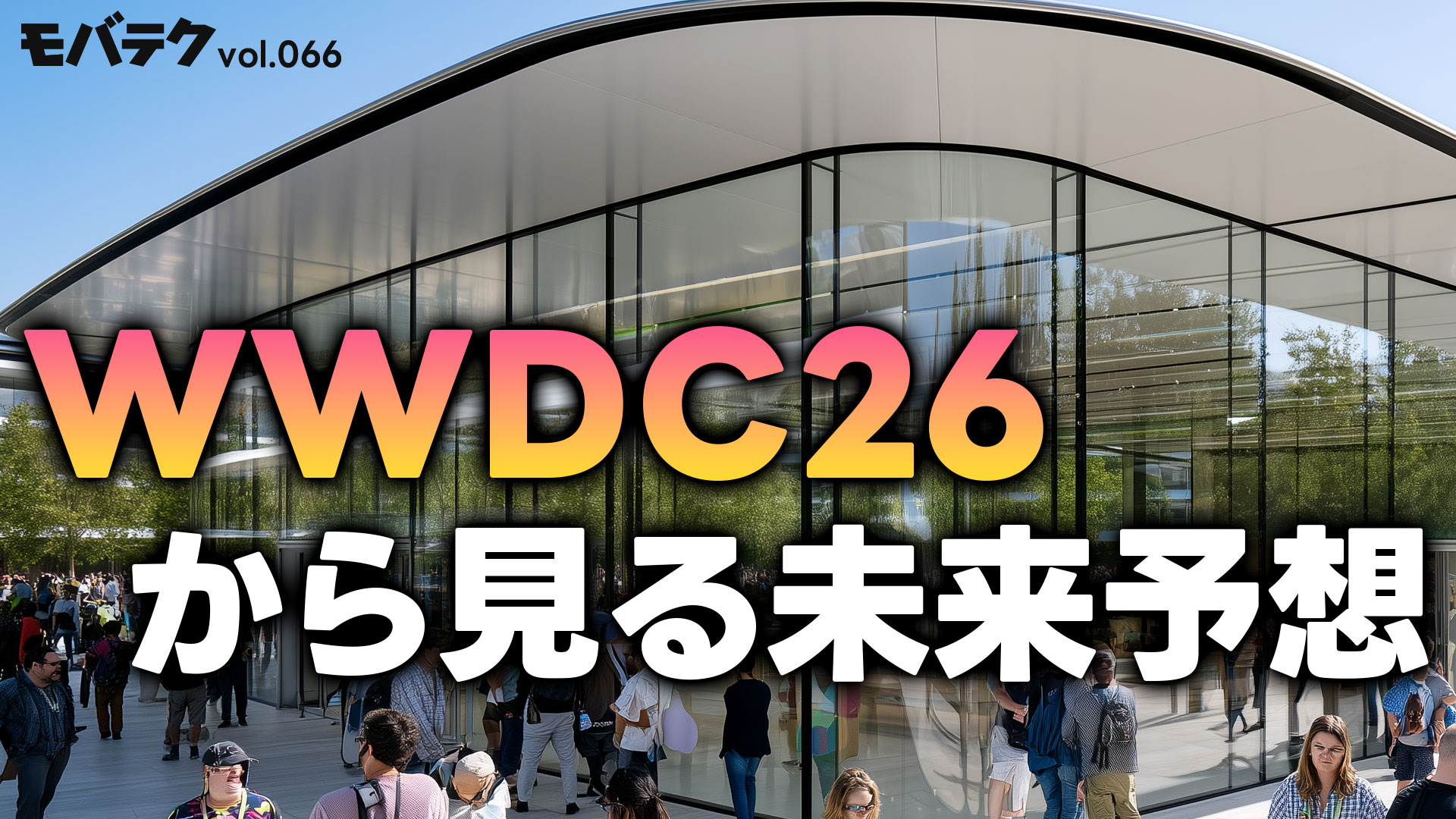 WWDC26に見る未来予想！発表された内容を紐解いて近い将来どうなるかを議論しました｜モバテク vol.066
