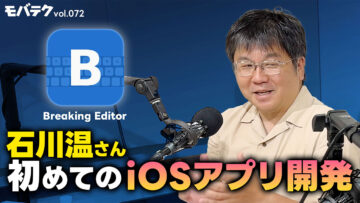非エンジニアがApp Storeでアプリを配信！石川温さん初めてのiOSアプリ開発｜モバテク vol.072